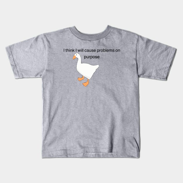 Untitled Goose Game, "I think I will solve problems on purpose" Kids T-Shirt by NowTheWeather